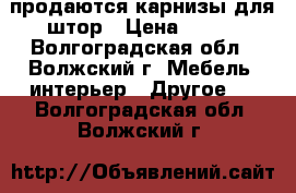 продаются карнизы для штор › Цена ­ 150 - Волгоградская обл., Волжский г. Мебель, интерьер » Другое   . Волгоградская обл.,Волжский г.